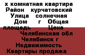 2х комнатная квартира › Район ­ курчатовский › Улица ­ солнечная › Дом ­ 10г › Общая площадь ­ 60 › Цена ­ 2 500 000 - Челябинская обл., Челябинск г. Недвижимость » Квартиры продажа   . Челябинская обл.,Челябинск г.